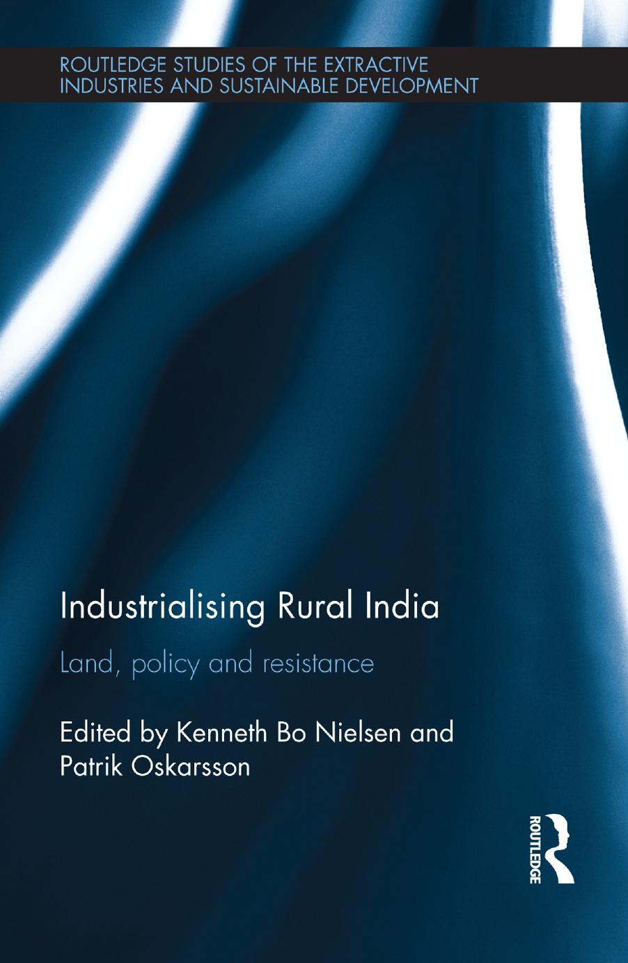Industrialising Rural India: Land, Policy and Resistance by Kenneth Nielsen Patrik Oskarsson