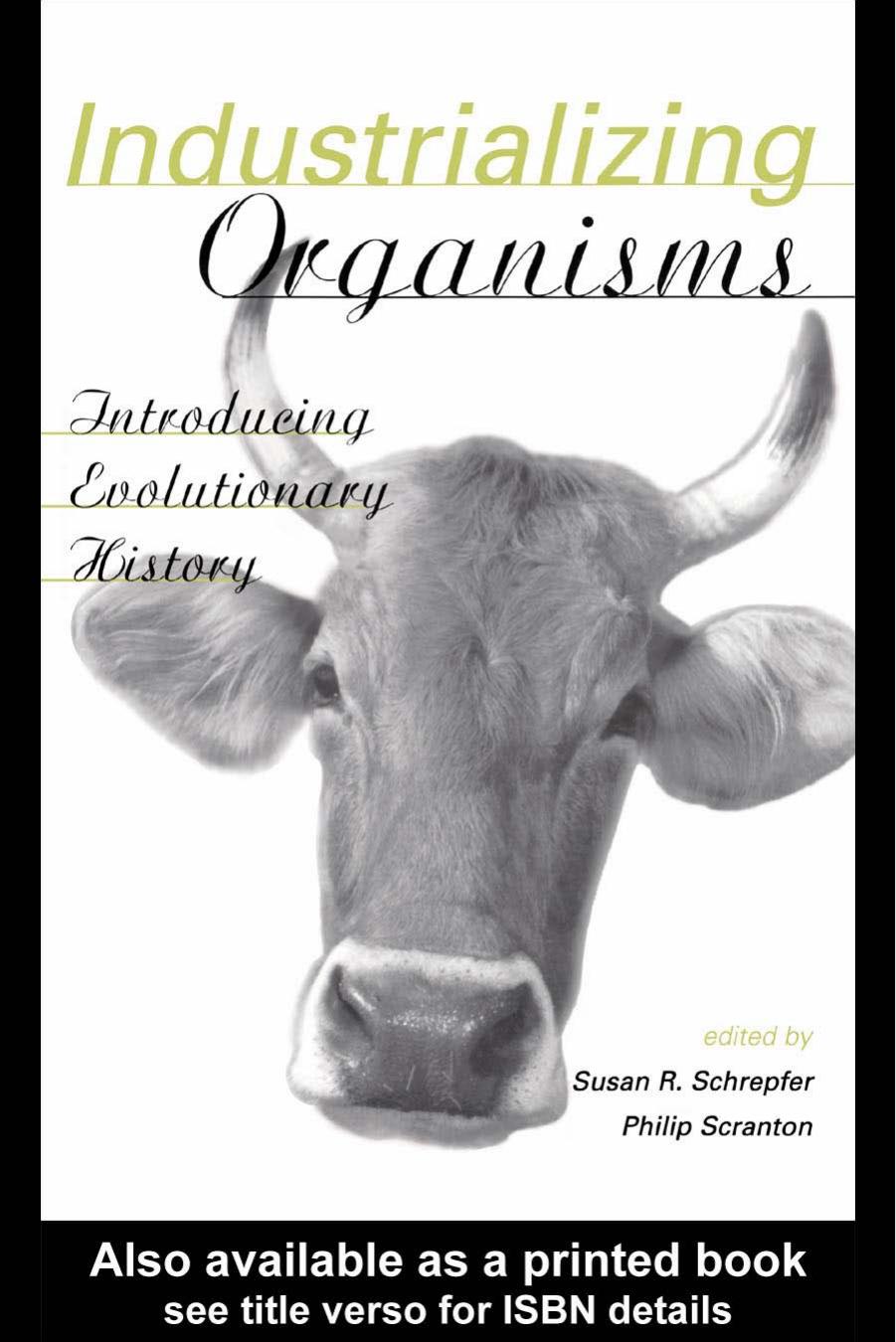 Industrializing Organisms: Introducing Evolutionary History (Hagley Perspectives on Business and Culture) by Susan Schrepfer Philip Scranton