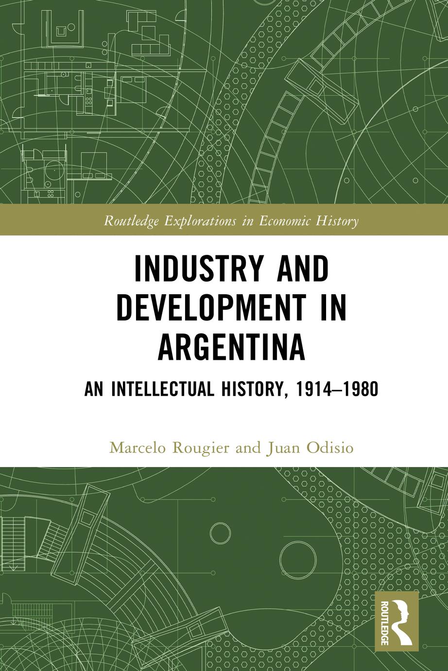 Industry and Development in Argentina: An Intellectual History, 1914-1980 by Marcelo Rougier & Juan Odisio James Brennan