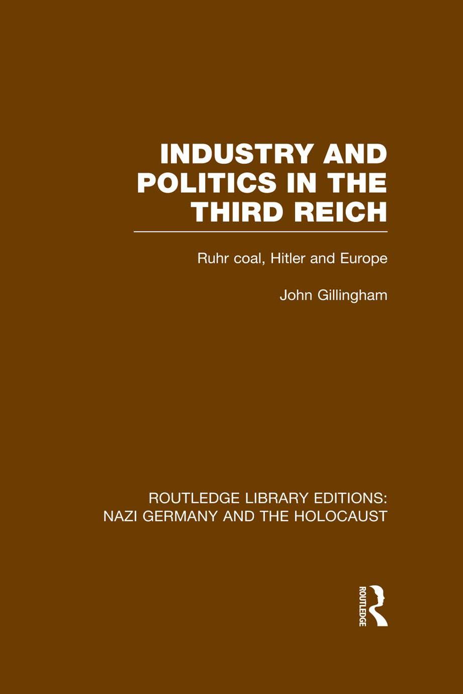 Industry and Politics in the Third Reich (RLE Nazi Germany & Holocaust) by Gillingham John