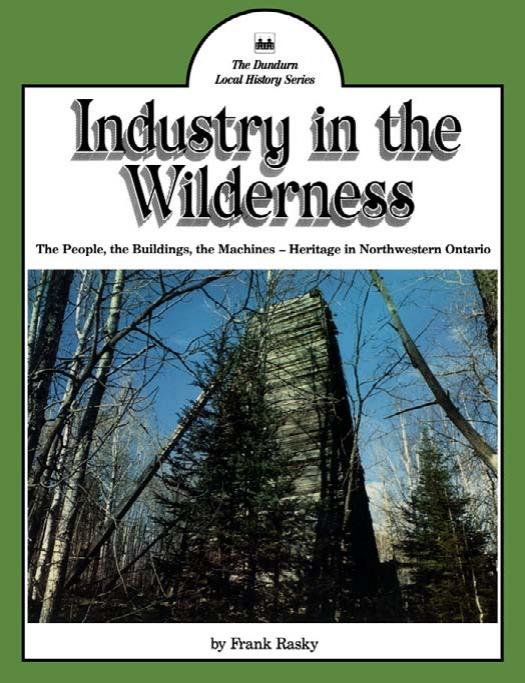 Industry in the wilderness : the people, the buildings, the machines -- heritage in northwestern Ontario by Frank Rasky