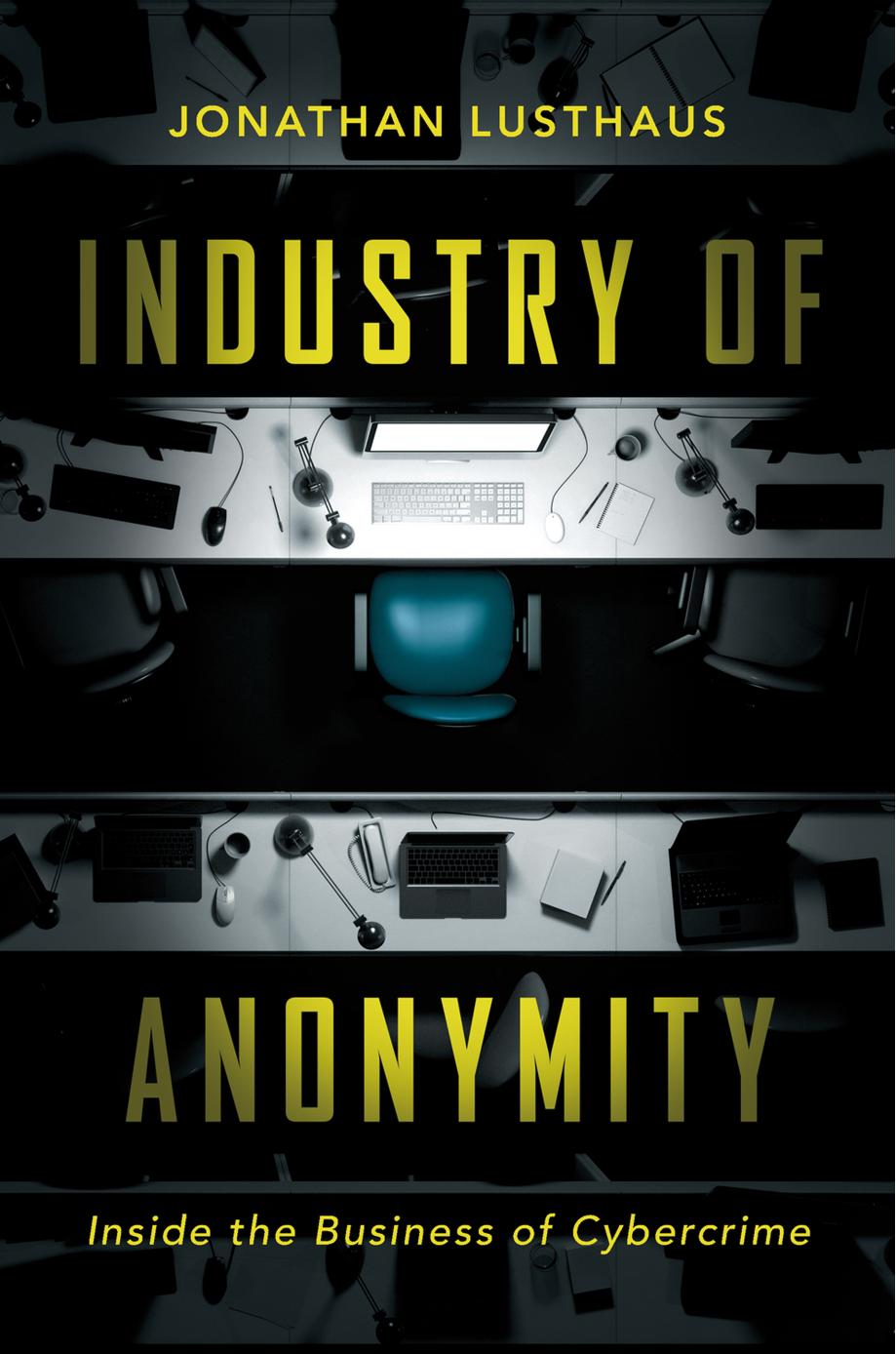 Industry of Anonymity: Inside the Business of Cybercrime by Jonathan Lusthaus