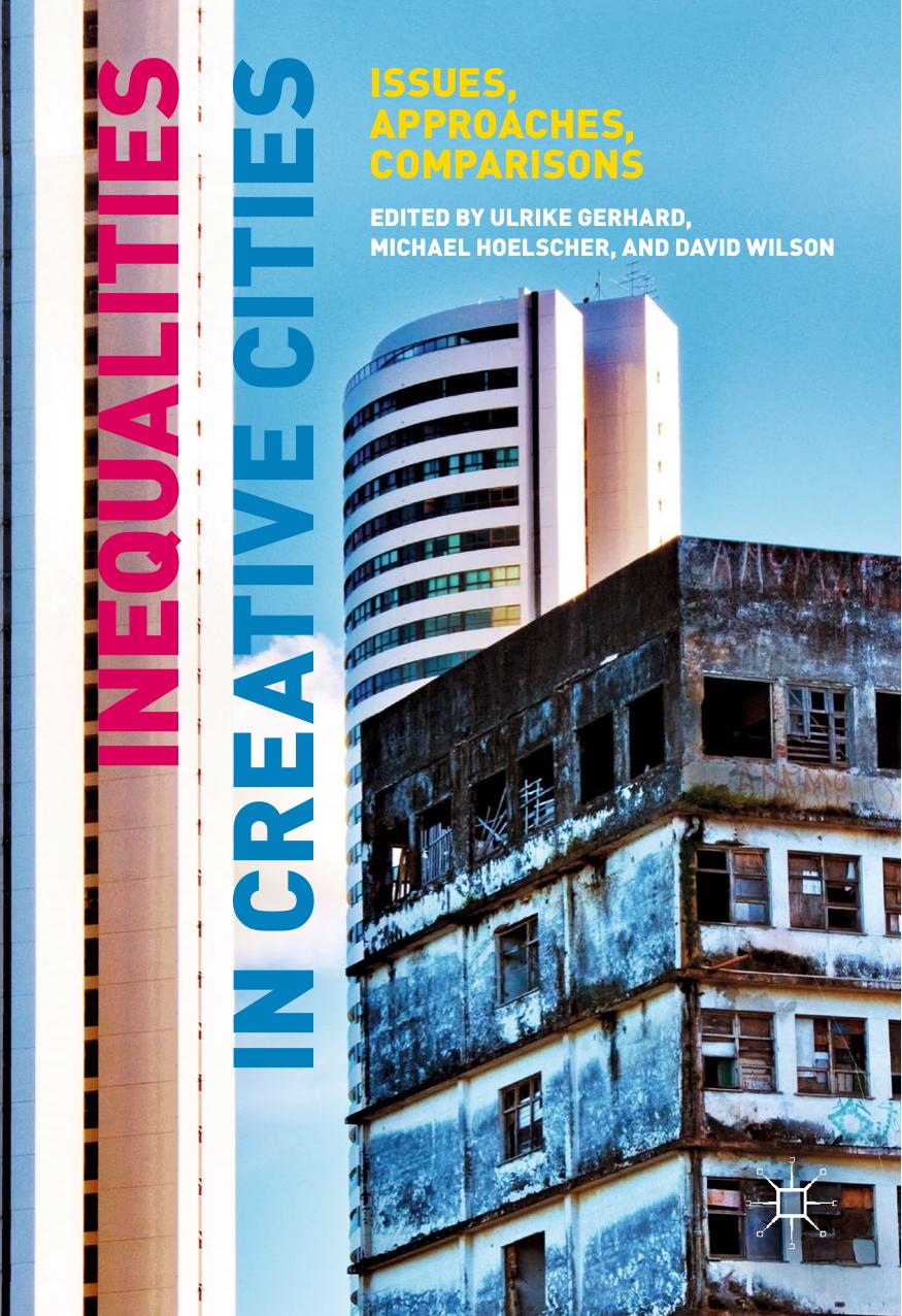 Inequalities in Creative Cities: Issues, Approaches, Comparisons by Ulrike Gerhard Michael Hoelscher David Wilson (eds.)