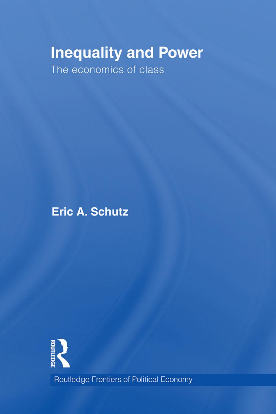 Inequality and Power: The Economics of Class by Eric A. Schutz