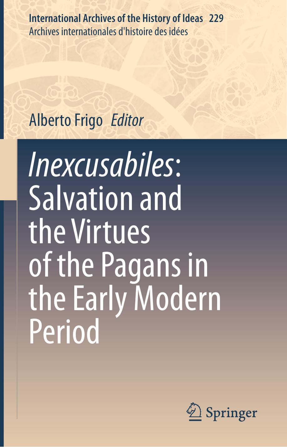 Inexcusabiles: Salvation and the Virtues of the Pagans in the Early Modern Period (International Archives of the History) by Unknow
