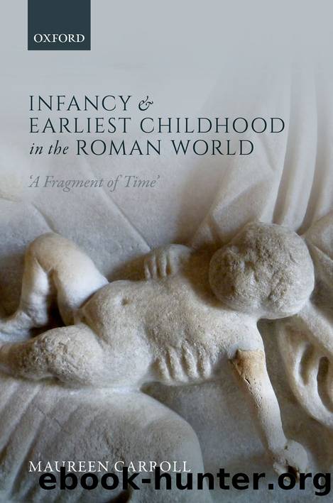 Infancy and Earliest Childhood in the Roman World by Maureen Carroll;