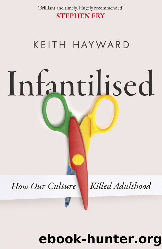 Infantilised: How Our Culture Killed Adulthood by Hayward Keith J