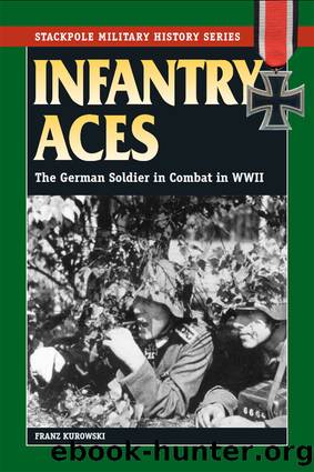 Infantry Aces: The German Soldier in Combat in WWII (The Stackpole Military History Series) by Franz Kurowski