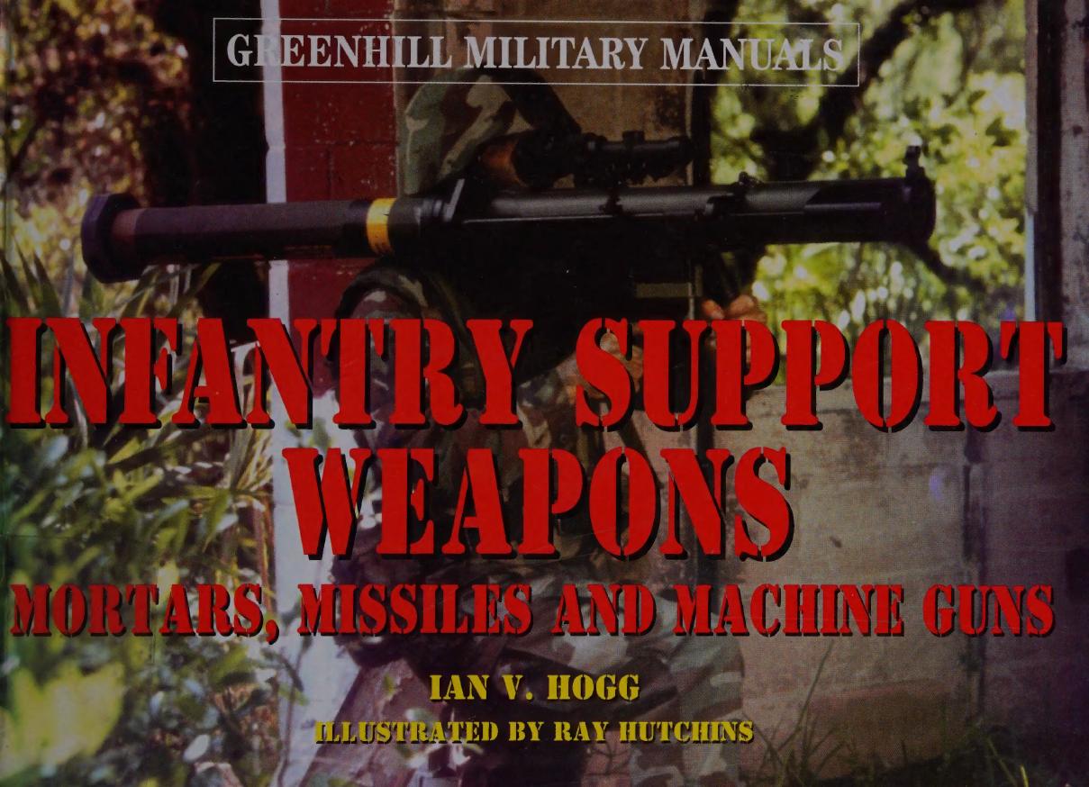 Infantry Support Weapons: Mortars, Missiles and Machine Guns by Ian Hogg