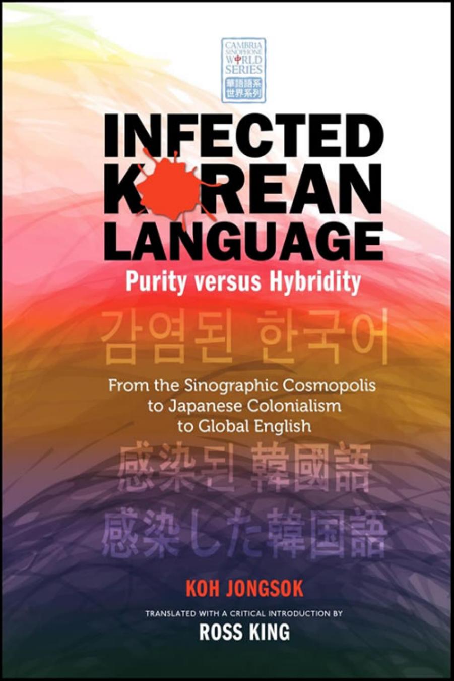 Infected Korean Language, Purity Versus Hybridity: From the Sinographic Cosmopolis to Japanese Colonialism to Global English by Unknow