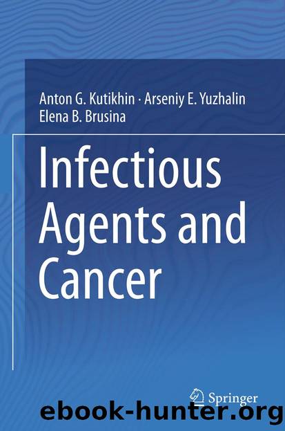 Infectious Agents and Cancer by Anton G. Kutikhin Arseniy E. Yuzhalin & Elena B. Brusina