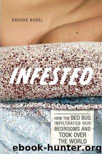 Infested: How the Bed Bug Infiltrated Our Bedrooms and Took Over the World by Brooke Borel