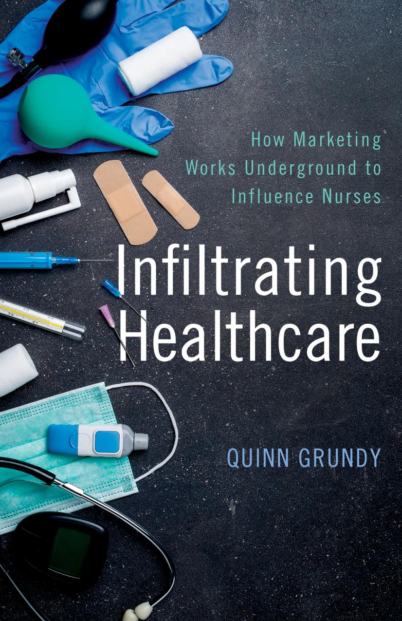 Infiltrating Healthcare: How Marketing Works Underground to Influence Nurses by Quinn Grundy