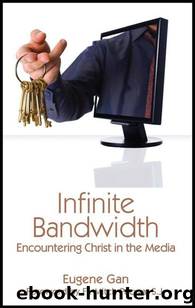 Infinite Bandwidth: Encountering Christ in the Media by Gan Eugene