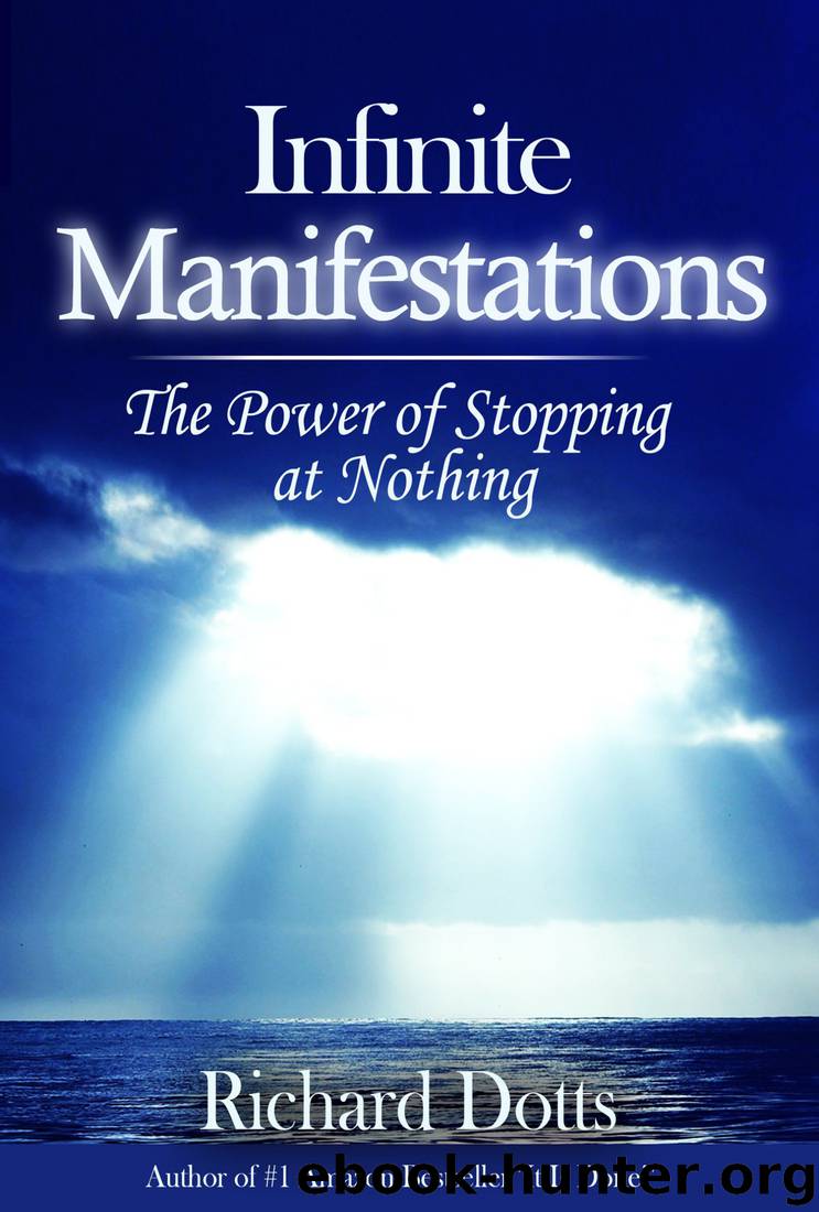 Infinite Manifestations: The Power of Stopping at Nothing by Richard Dotts