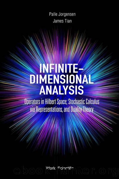 Infinite-dimensional Analysis: Operators In Hilbert Space; Stochastic Calculus Via Representations, And Duality Theory by Palle Jorgensen;James Tian;