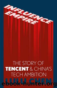 Influence Empire: The Story of Tencent and Chinaâs Tech Ambition by Lulu Chen