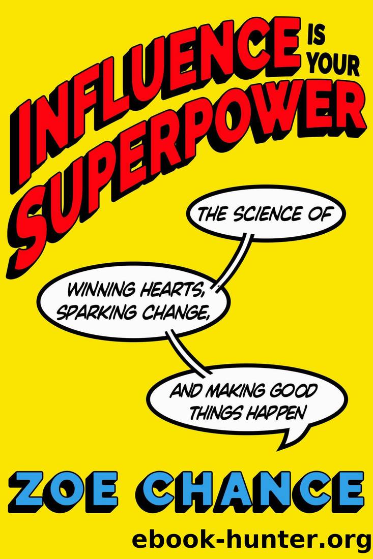 Influence Is Your Superpower: The Science of Winning Hearts, Sparking Change, and Making Good Things Happen by Zoe Chance