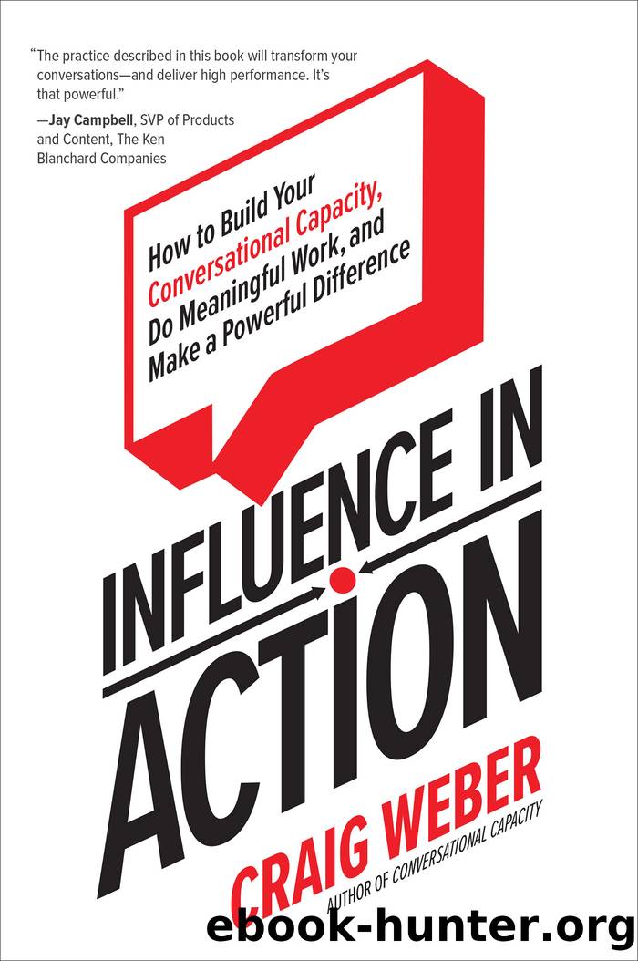 Influence in Action: How to Build Your Conversational Capacity, Do Meaningful Work, and Make a Powerful Difference by Craig Weber