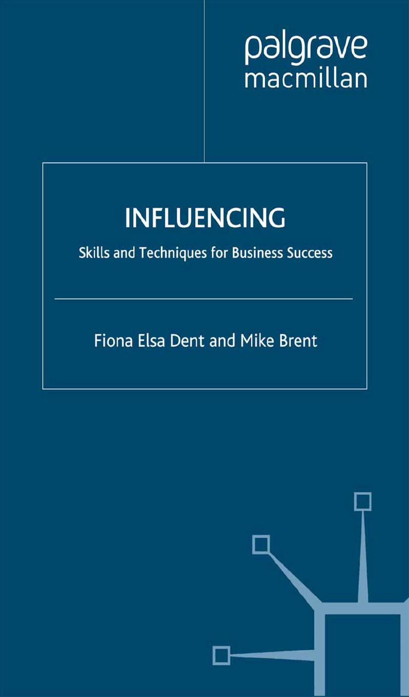 Influencing: Skills and Techniques for Business Success by Fiona Elsa Dent Mike Brent (auth.)