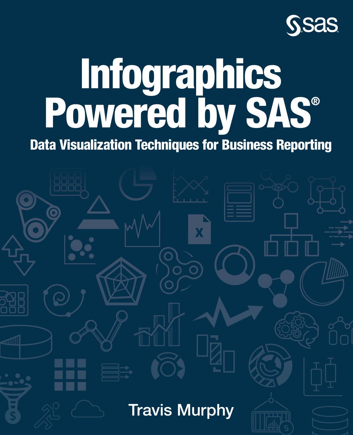 Infographics Powered by SASÂ®: Data Visualization Techniques for Business Reporting by Travis Murphy