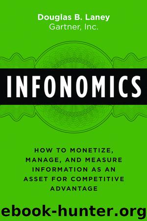 Infonomics: How to Monetize, Manage, and Measure Information as an Asset for Competitive Advantage by Douglas B. Laney