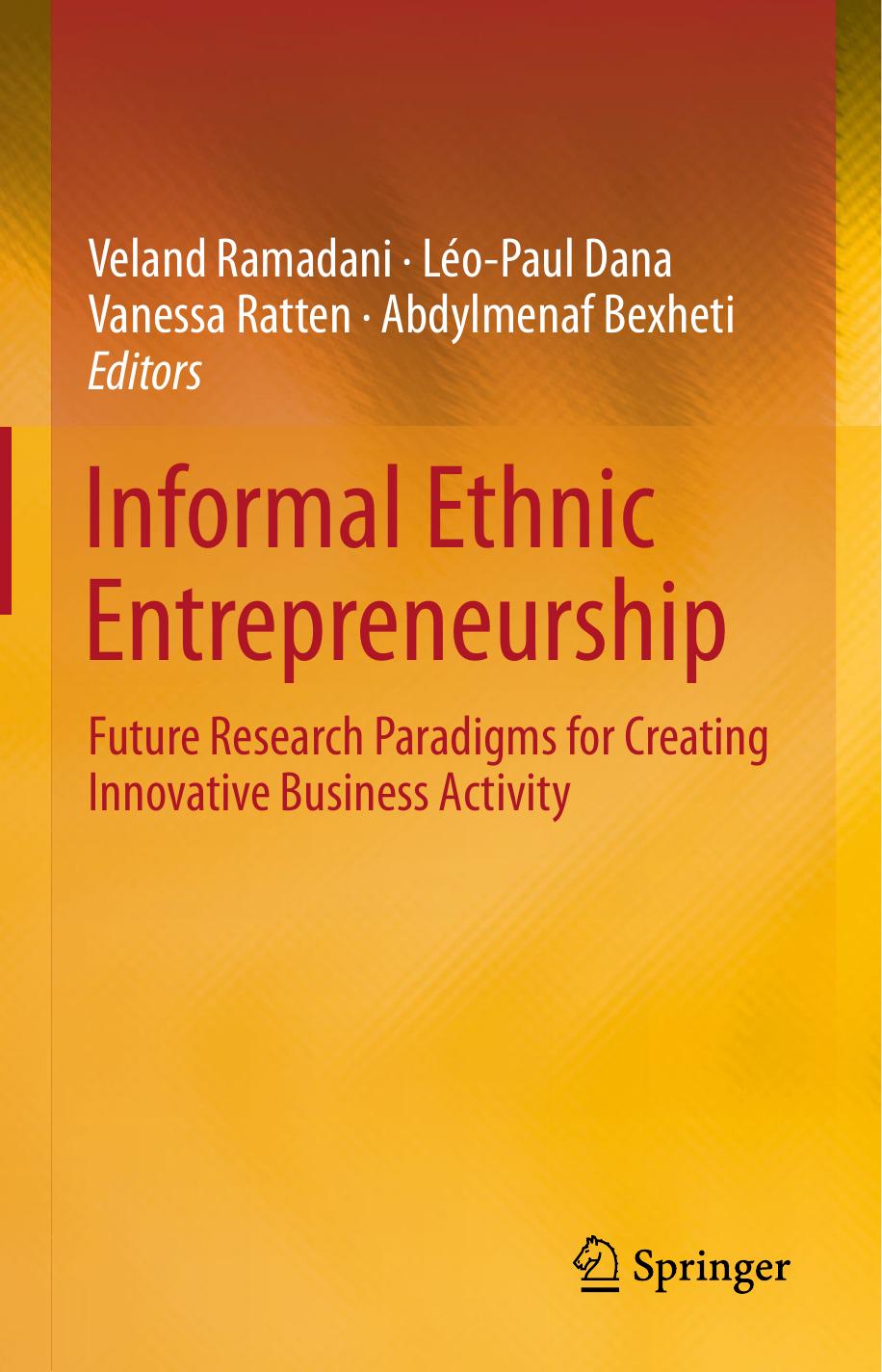 Informal Ethnic Entrepreneurship: Future Research Paradigms for Creating Innovative Business Activity by Veland Ramadani Léo-Paul Dana Vanessa Ratten Abdylmenaf Bexheti