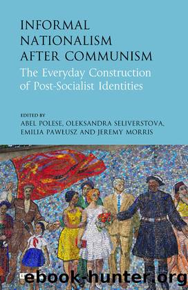 Informal Nationalism After Communism: The Everyday Construction of Post-Socialist Identities by unknow