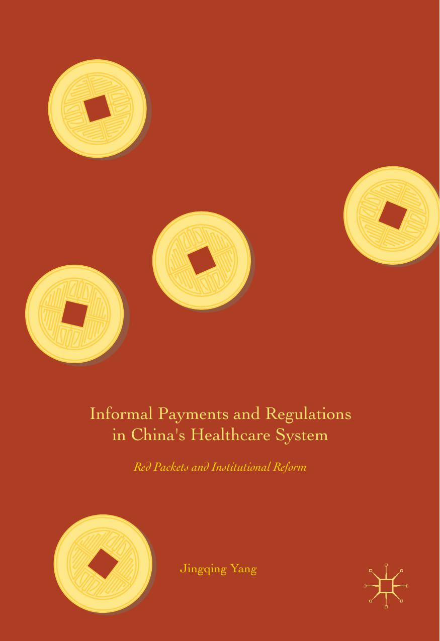 Informal Payments and Regulations in China's Healthcare System: Red Packets and Institutional Reform by Jingqing Yang (auth.)