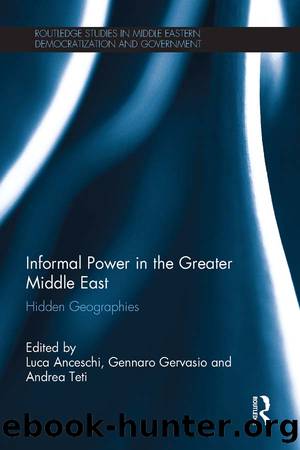 Informal Power in the Greater Middle East: Hidden Geographies by Luca Anceschi & Gennaro Gervasio & Andrea Teti