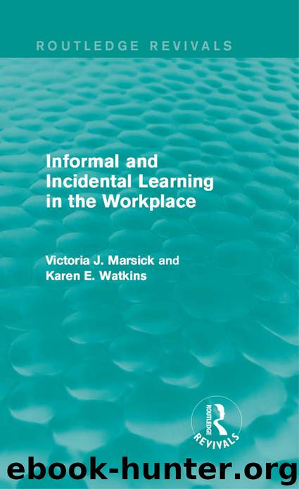 Informal and Incidental Learning in the Workplace (Routledge Revivals) by Victoria J. Marsick & Karen Watkins