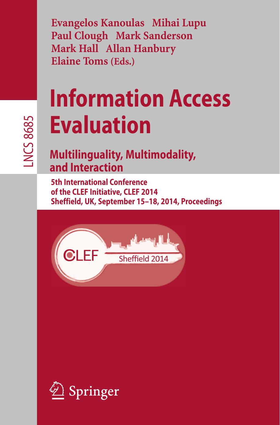 Information Access Evaluation. Multilinguality, Multimodality, and Interaction: 5th International Conference of the CLEF Initiative, CLEF 2014, Sheffield, UK, September 15-18, 2014. Proceedings by unknow