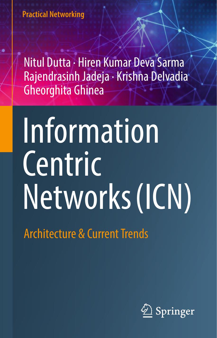 Information Centric Networks (ICN): Architecture & Current Trends (Practical Networking) by Nitul Dutta Hiren Kumar Deva Sarma Rajendrasinh Jadeja Krishna Delvadia Gheorghita Ghinea