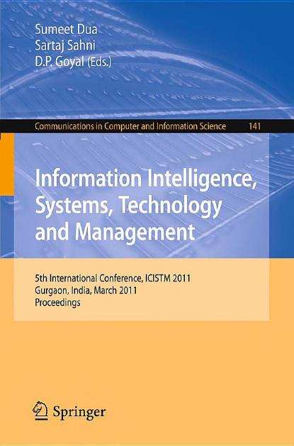 Information Intelligence, Systems, Technology and Management: 5th International Conference, ICISTM 2011, Gurgaon, India, March 10-12, 2011. Proceedings by Debendra Kumar Mahalik (auth.) Sumeet Dua Sartaj Sahni D. P. Goyal (eds.)