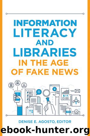 Information Literacy and Libraries in the Age of Fake News by Denise E. Agosto