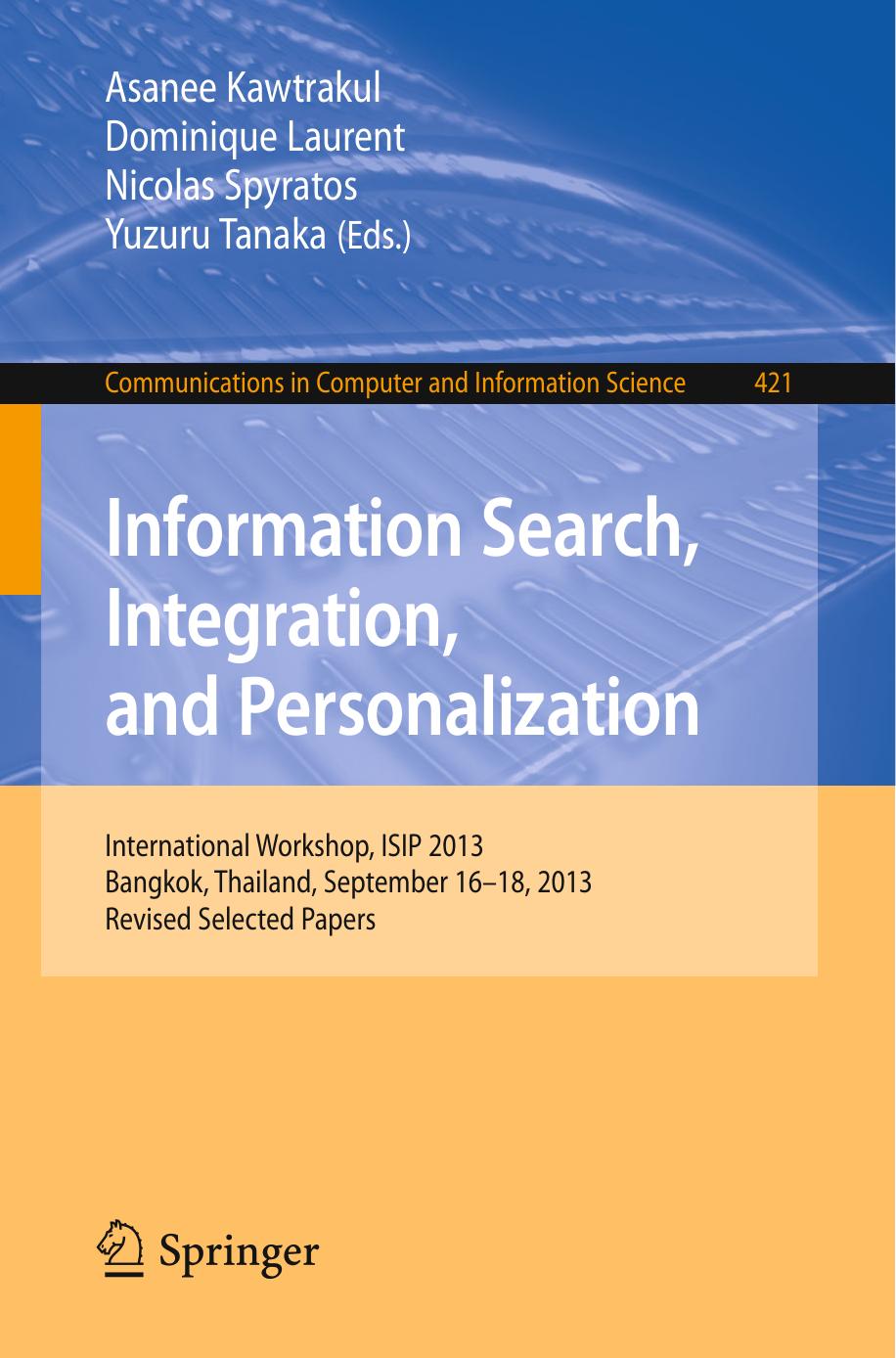 Information Search, Integration, and Personalization: International Workshop, ISIP 2013, Bangkok, Thailand, September 16--18, 2013. Revised Selected Papers by Asanee Kawtrakul Dominique Laurent Nicolas Spyratos Yuzuru Tanaka (eds.)
