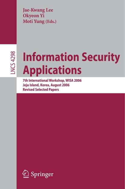 Information Security Applications: 7th International Workshop, WISA 2006, Jeju Island, Korea, August 28-30, 2006, Revised Selected Papers by Wei Gao Guilin Wang Xueli Wang Dongqing Xie (auth.) Jae Kwang Lee Okyeon Yi Moti Yung (eds.)