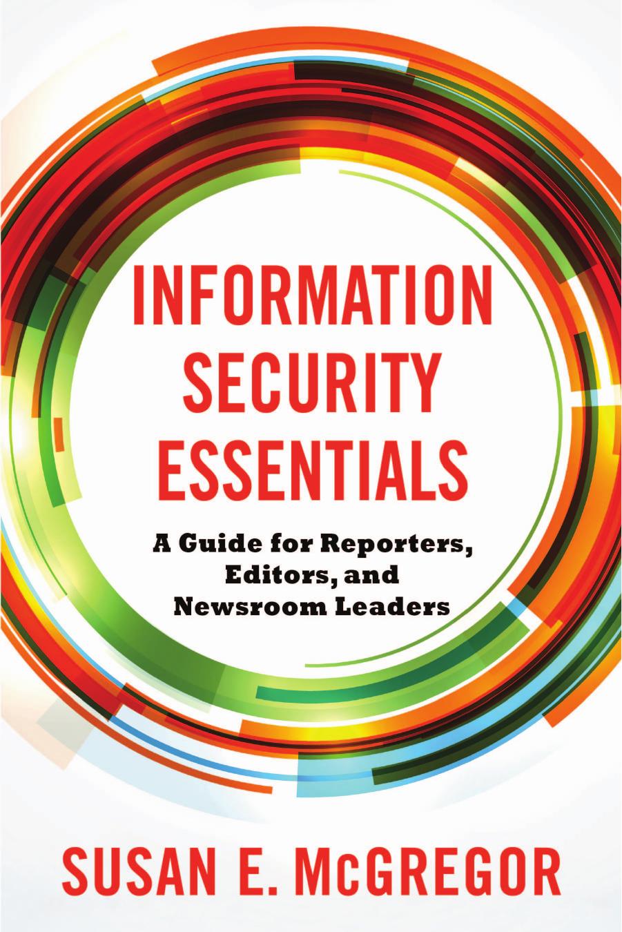 Information Security Essentials: A Guide for Reporters, Editors, and Newsroom Leaders by Susan E. McGregor