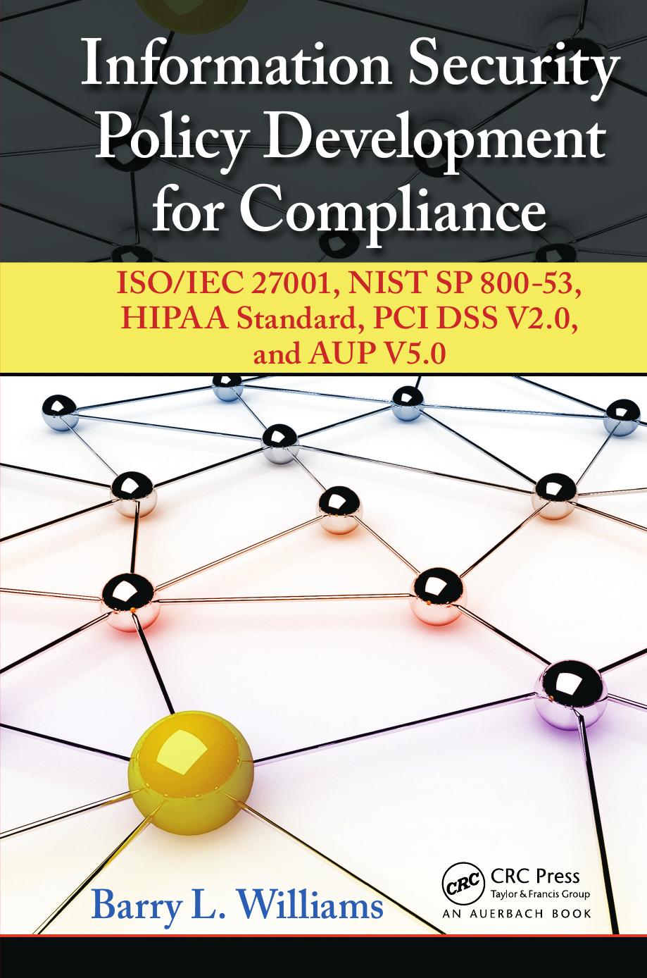Information Security Policy Development for Compliance: ISO/IEC 27001, NIST SP 800-53, HIPAA Standard, PCI DSS V2.0, and AUP V5 by Barry L. Williams