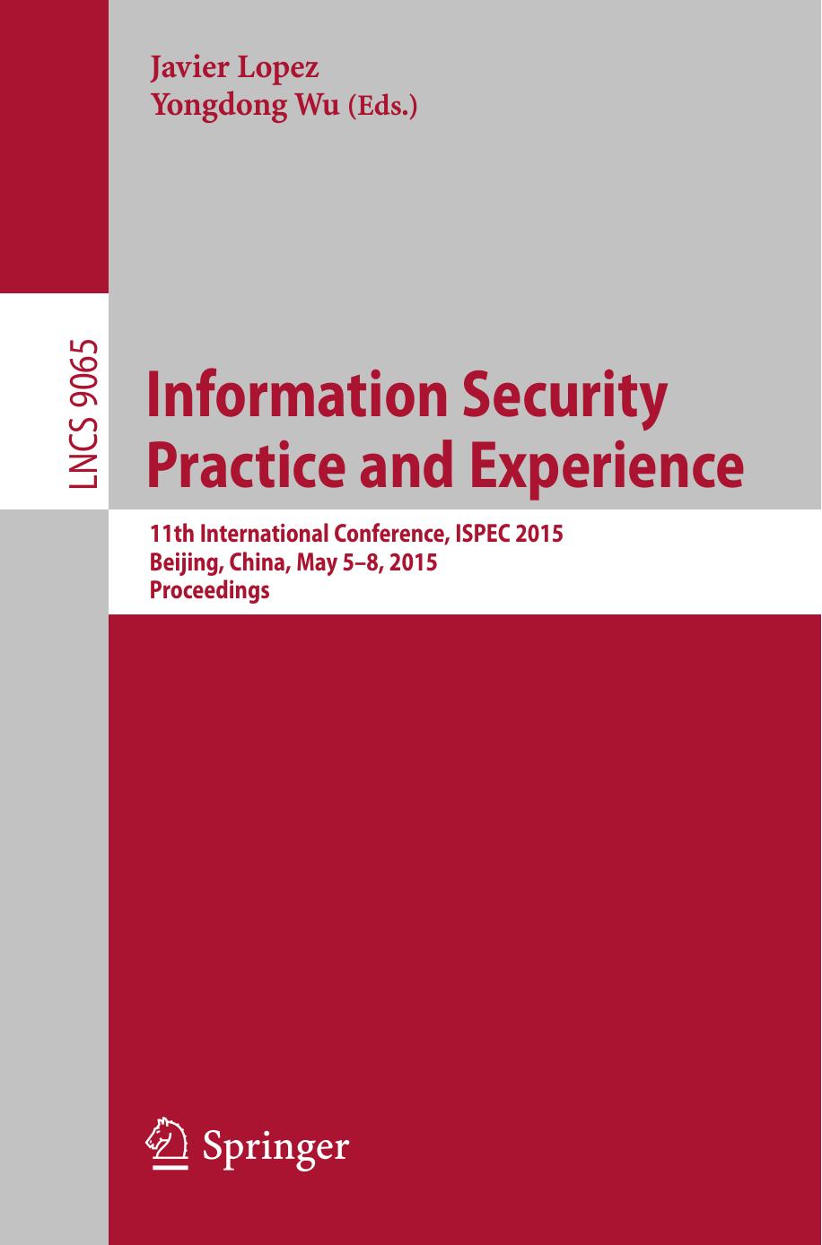 Information Security Practice and Experience: 11th International Conference, ISPEC 2015, Beijing, China, May 5-8, 2015, Proceedings by Javier Lopez Yongdong Wu (eds.)
