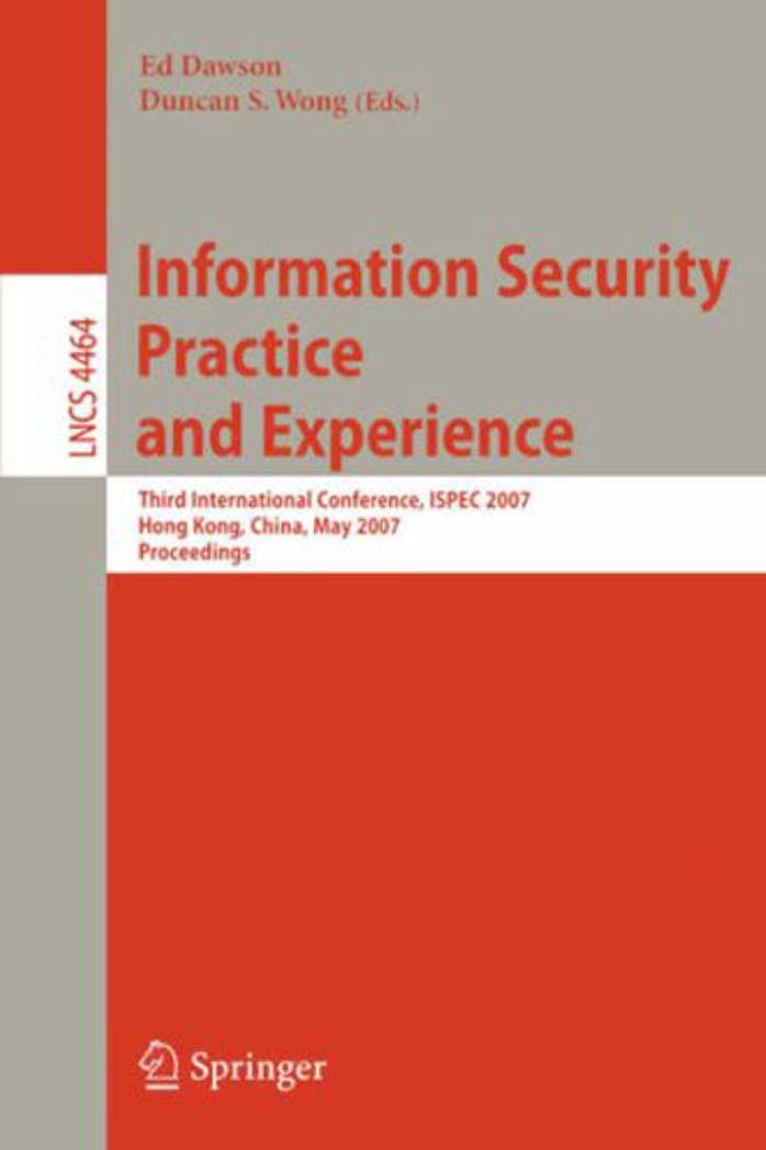 Information Security Practice and Experience: Third International Conference, ISPEC 2007, Hong Kong, China, May 7-9, 2007. Proceedings by William J. Caelli (auth.) Ed Dawson Duncan S. Wong (eds.)