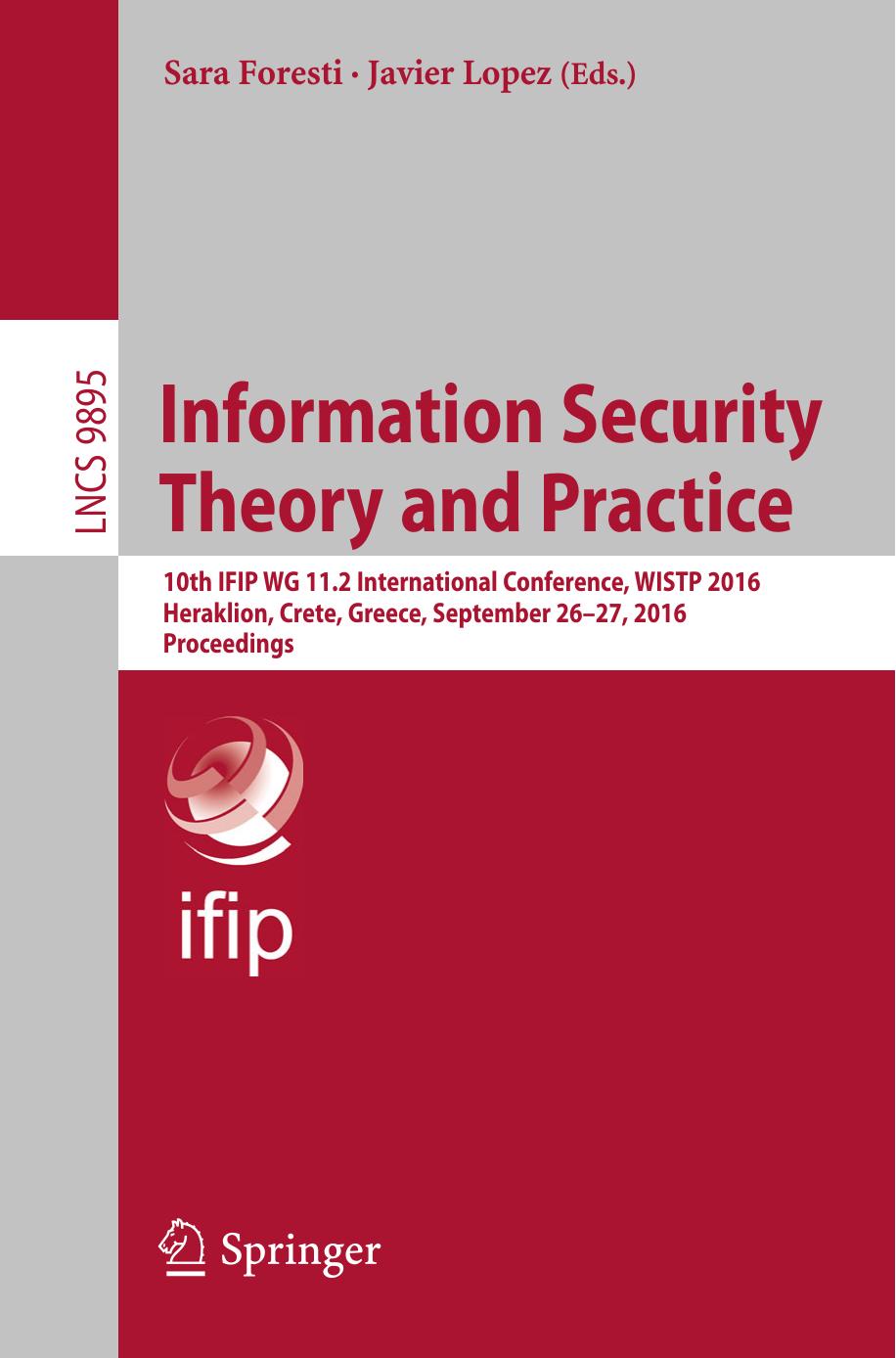 Information Security Theory and Practice: 10th IFIP WG 11.2 International Conference, WISTP 2016, Heraklion, Crete, Greece, September 26â27, 2016, Proceedings by Sara Foresti Javier Lopez (eds.)