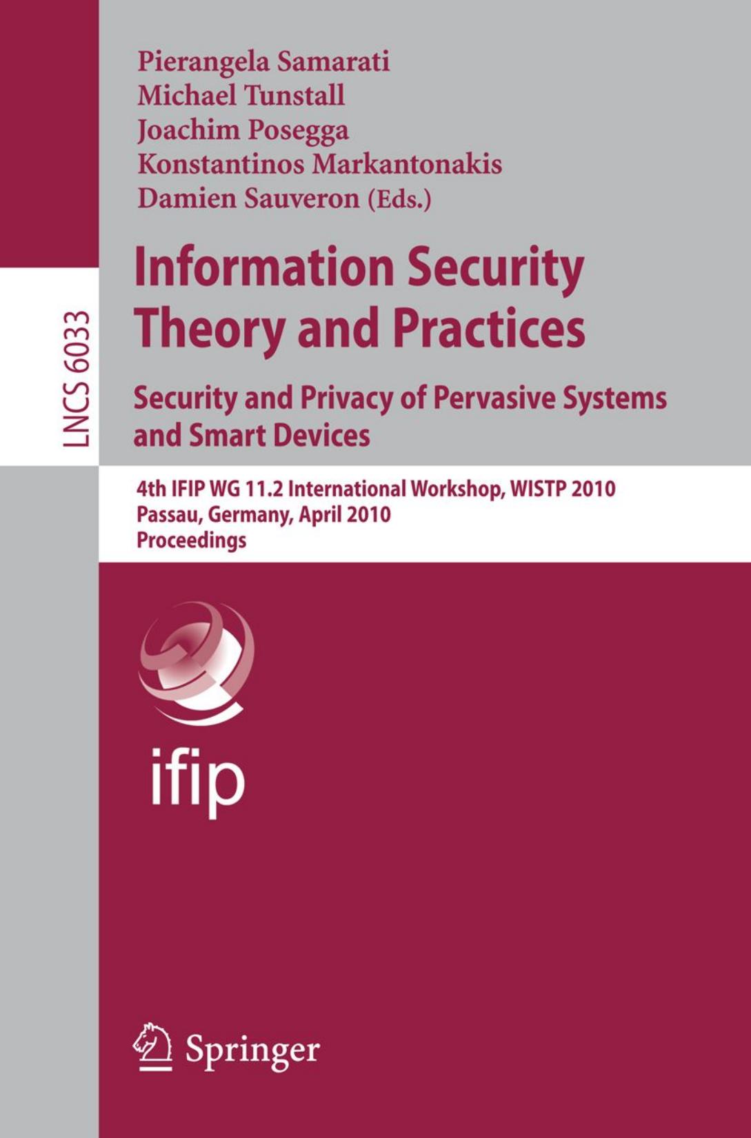 Information Security Theory and Practices. Security and Privacy of Pervasive Systems and Smart Devices: 4th IFIP WG 11.2 International Workshop, WISTP 2010, Passau, Germany, April by unknow