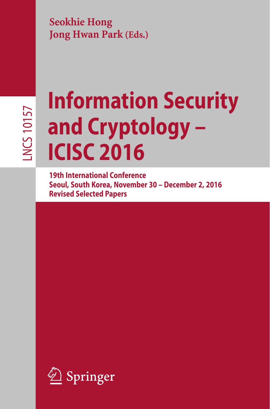 Information Security and Cryptology â ICISC 2016: 19th International Conference, Seoul, South Korea, November 30 â December 2, 2016, Revised Selected Papers by Seokhie Hong Jong Hwan Park (eds.)