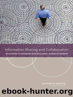 Information Sharing and Collaboration: Applications to Integrated Biosurveillance: Workshop Summary by Deepali M. Patel