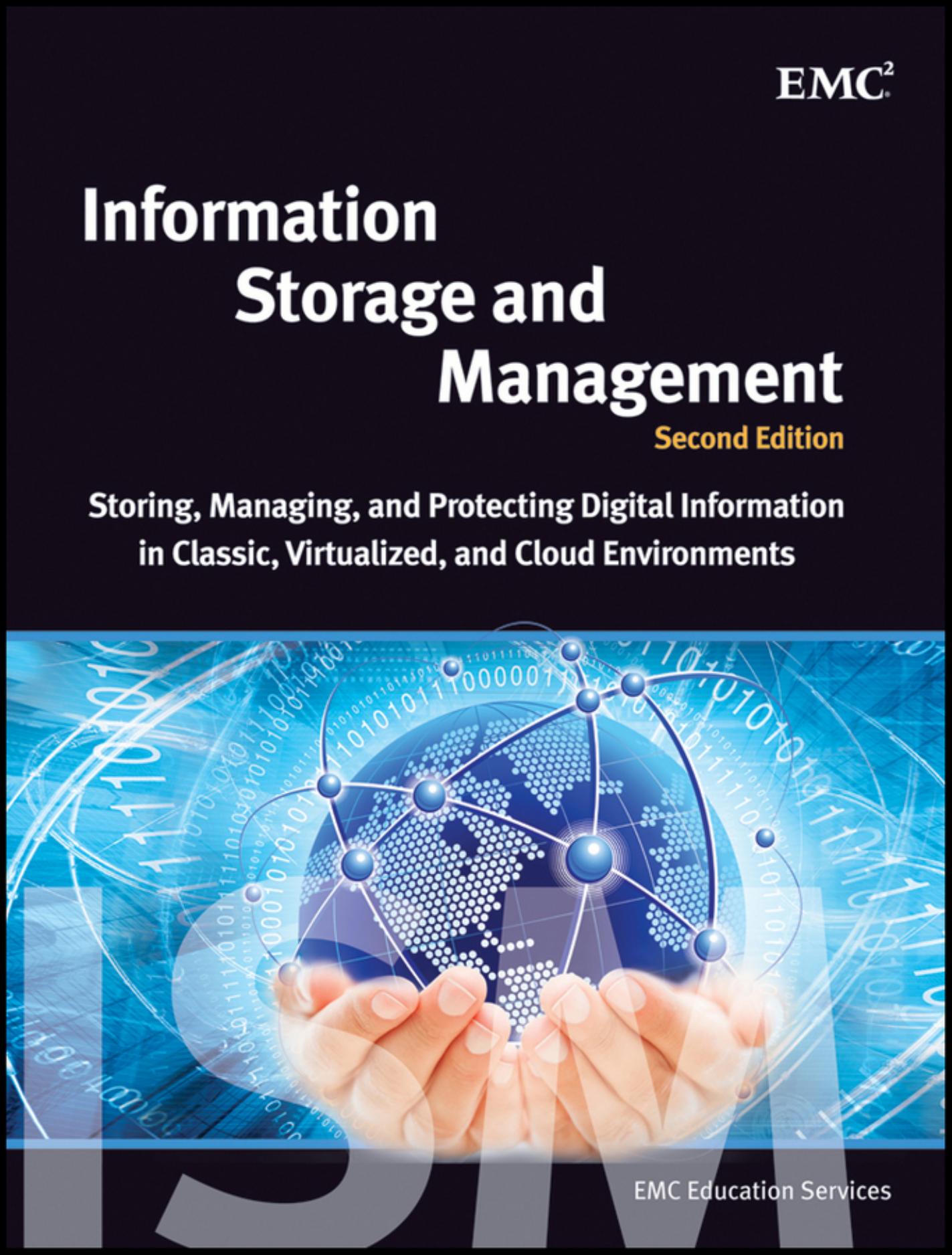 Information Storage and Management: Storing, Managing, and Protecting Digital Information in Classic, Virtualized, and Cloud Environments by EMC Education Services