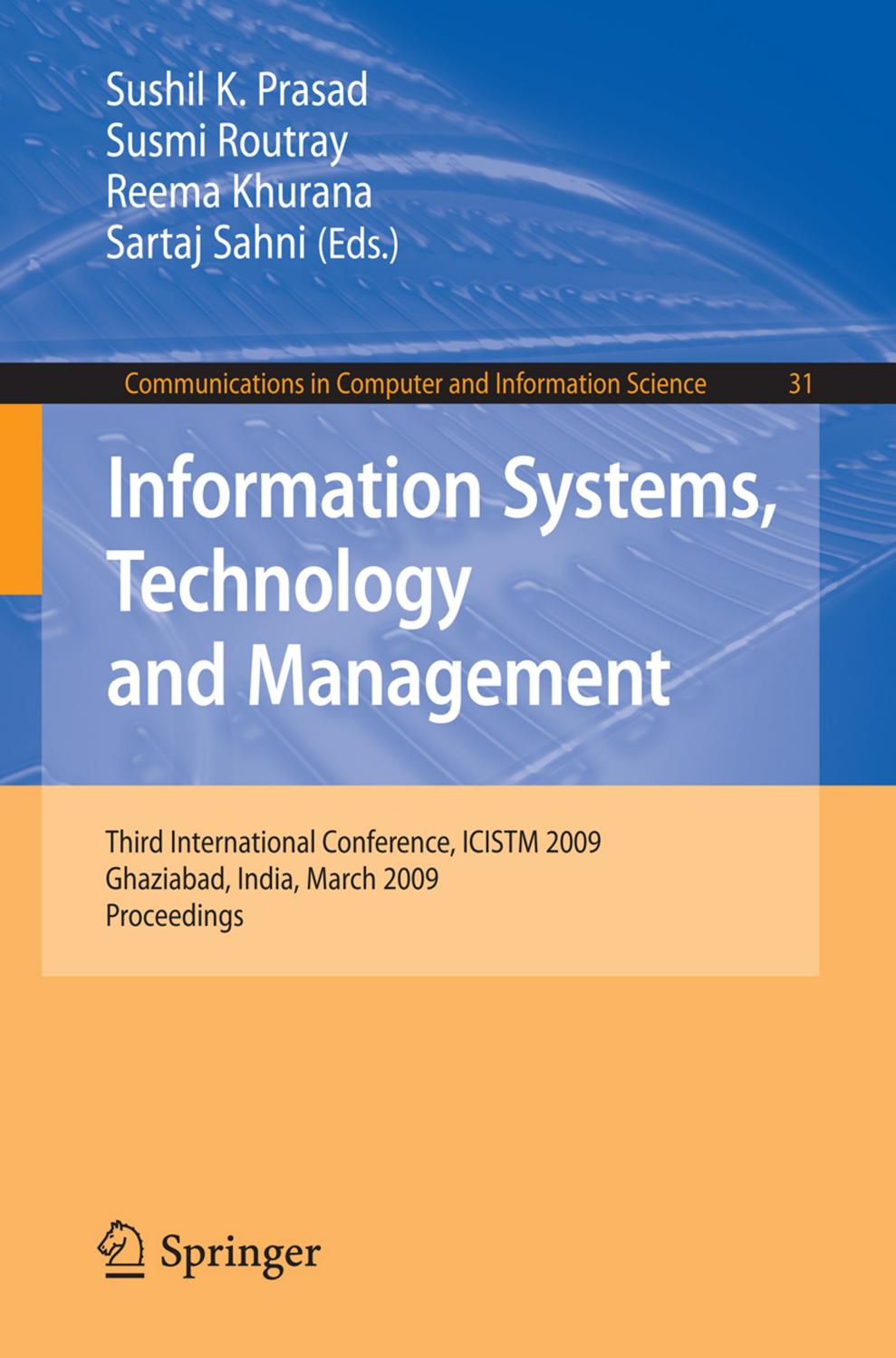 Information Systems, Technology and Management: Third International Conference, ICISTM 2009, Ghaziabad, India, March 12-13, 2009, Proceedings by Sushil K. Prasad Susmi Routray Reema Khurana Sartaj Sahni