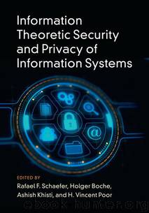 Information Theoretic Security and Privacy of Information Systems by Rafael F. Schaefer Holger Boche Ashish Khisti and H. Vincent Poor