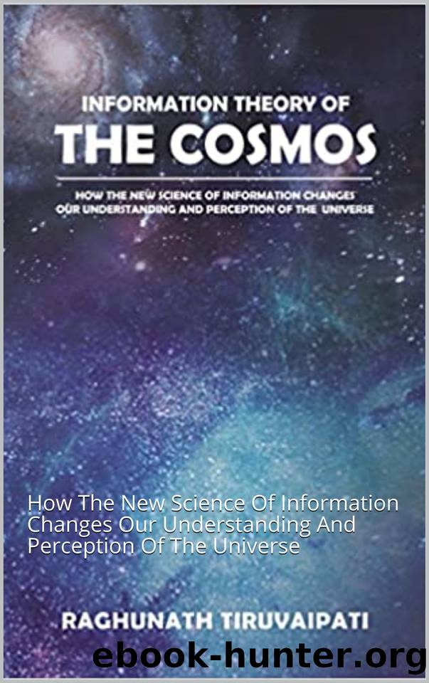 Information Theory Of The Cosmos: How The New Science Of Information Changes Our Understanding And Perception Of The Universe by Tiruvaipati Raghunath