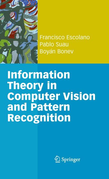 Information Theory in Computer Vision and Pattern Recognition by Francisco Escolano Pablo Suau Boyán Bonev (auth.)